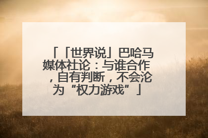 「世界说」巴哈马媒体社论：与谁合作，自有判断，不会沦为“权力游戏”
