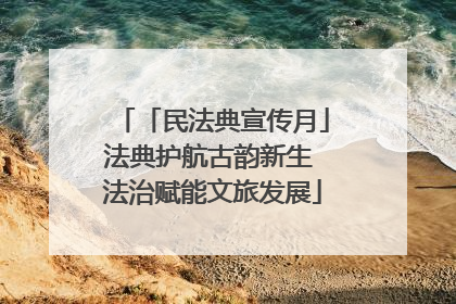 「民法典宣传月」法典护航古韵新生 法治赋能文旅发展