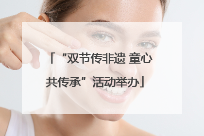 “双节传非遗 童心共传承”活动举办