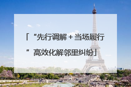 “先行调解＋当场履行”高效化解邻里纠纷