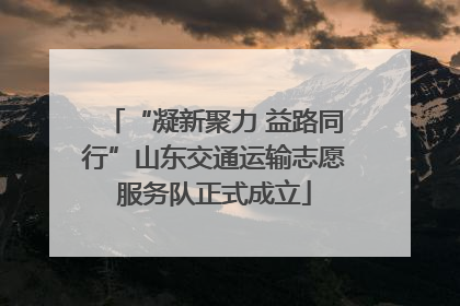 “凝新聚力 益路同行”山东交通运输志愿服务队正式成立