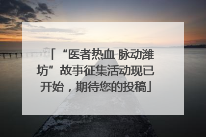 “医者热血 脉动潍坊”故事征集活动现已开始，期待您的投稿