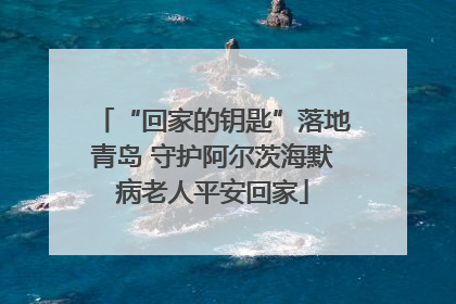 “回家的钥匙”落地青岛 守护阿尔茨海默病老人平安回家