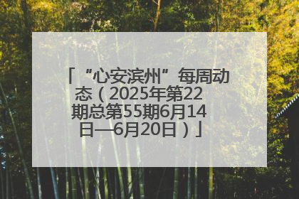 “心安滨州”每周动态（2025年第22期总第55期6月14日—6月20日）