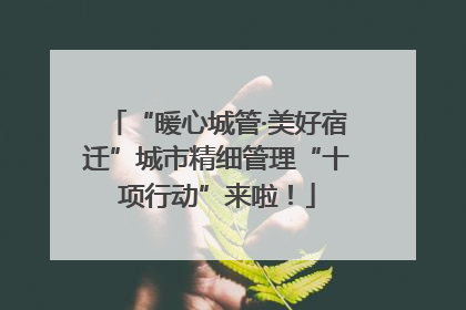 “暖心城管·美好宿迁”城市精细管理“十项行动”来啦！