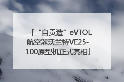 “自贡造”eVTOL航空器沃兰特VE25-100原型机正式亮相
