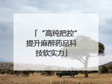 “高纯把控”提升麻醉药品科技软实力