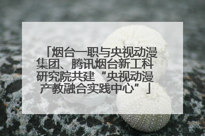 烟台一职与央视动漫集团、腾讯烟台新工科研究院共建“央视动漫产教融合实践中心”