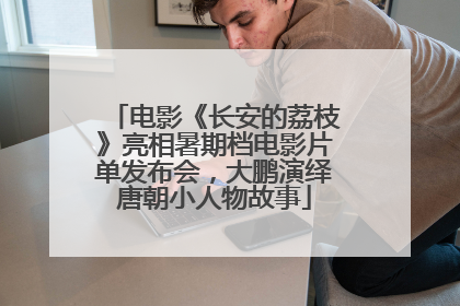 电影《长安的荔枝》亮相暑期档电影片单发布会，大鹏演绎唐朝小人物故事