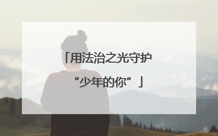 用法治之光守护“少年的你”