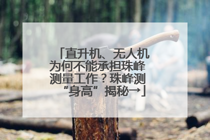 直升机、无人机为何不能承担珠峰测量工作？珠峰测“身高”揭秘→