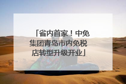 省内首家！中免集团青岛市内免税店转型升级开业