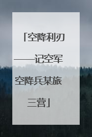 空降利刃——记空军空降兵某旅三营