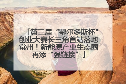 第三届“鄂尔多斯杯”创业大赛长三角首站落地常州！新能源产业生态圈再添“强链接”