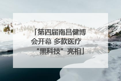 第四届南昌健博会开幕 多款医疗“黑科技”亮相