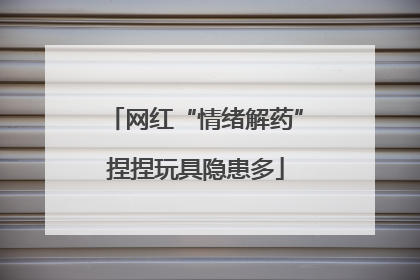 网红“情绪解药”捏捏玩具隐患多