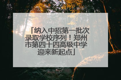 纳入中招第一批次录取学校序列！郑州市第四十四高级中学迎来新起点