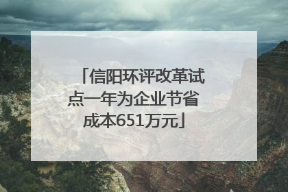 信阳环评改革试点一年为企业节省成本651万元