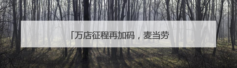 万店征程再加码，麦当劳中国本土化发展的新纪元