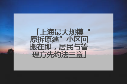 上海最大规模“原拆原建”小区回搬在即，居民与管理方先约法三章