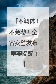 不调休！不免费！全省交警发布重要提醒！