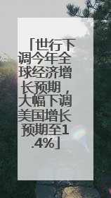 世行下调今年全球经济增长预期，大幅下调美国增长预期至1.4%