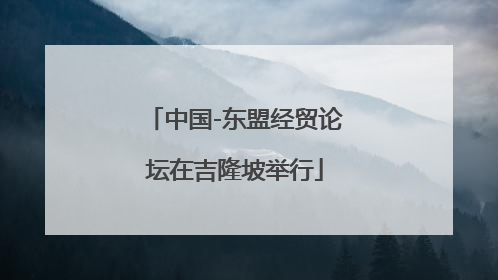 中国-东盟经贸论坛在吉隆坡举行