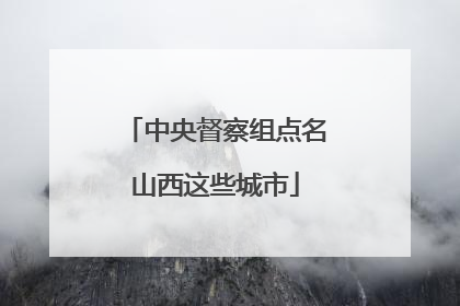 中央督察组点名山西这些城市