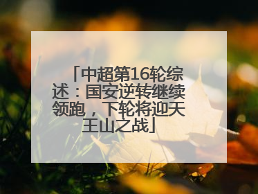 中超第16轮综述：国安逆转继续领跑，下轮将迎天王山之战