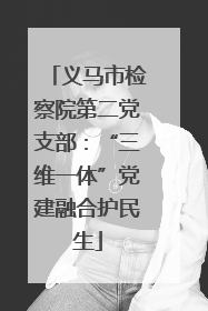 义马市检察院第二党支部：“三维一体”党建融合护民生