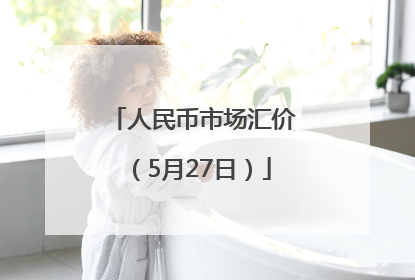 人民币市场汇价（5月27日）