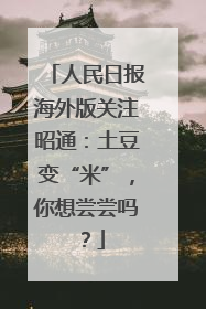 人民日报海外版关注昭通：土豆变“米”，你想尝尝吗？
