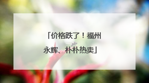 价格跌了！福州永辉、朴朴热卖