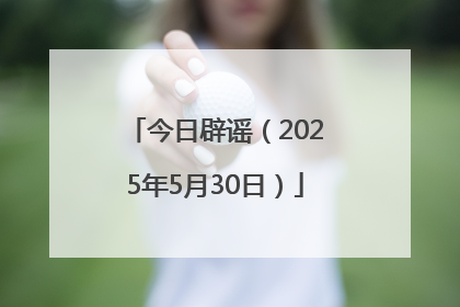 今日辟谣（2025年5月30日）