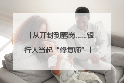 从开封到鹤岗……银行人当起“修复师”