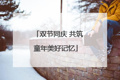 双节同庆 共筑童年美好记忆