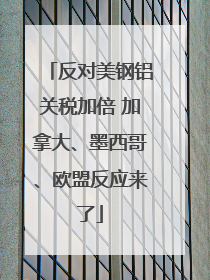 反对美钢铝关税加倍 加拿大、墨西哥、欧盟反应来了