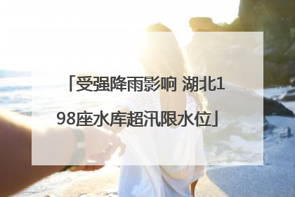 受强降雨影响 湖北198座水库超汛限水位
