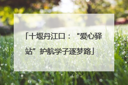 十堰丹江口：“爱心驿站”护航学子逐梦路
