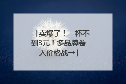 卖爆了！一杯不到3元！多品牌卷入价格战→