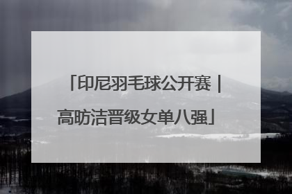 印尼羽毛球公开赛｜高昉洁晋级女单八强
