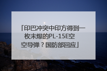印巴冲突中印方得到一枚未爆的PL-15E空空导弹？国防部回应