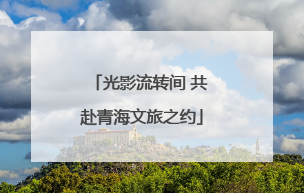 光影流转间 共赴青海文旅之约