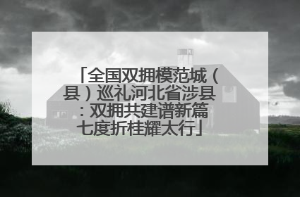 全国双拥模范城（县）巡礼河北省涉县：双拥共建谱新篇 七度折桂耀太行