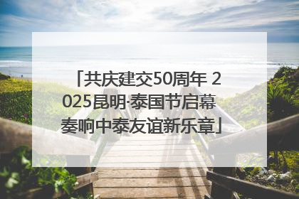 共庆建交50周年 2025昆明·泰国节启幕 奏响中泰友谊新乐章