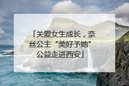 关爱女生成长，奈丝公主“美好予她”公益走进西安
