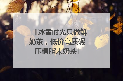 冰雪时光只做鲜奶茶，低价高质碾压植脂末奶茶