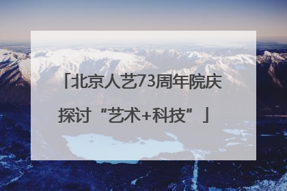 北京人艺73周年院庆探讨“艺术+科技”