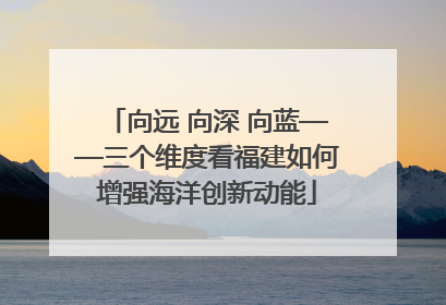 向远 向深 向蓝——三个维度看福建如何增强海洋创新动能