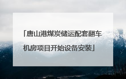 唐山港煤炭储运配套翻车机房项目开始设备安装